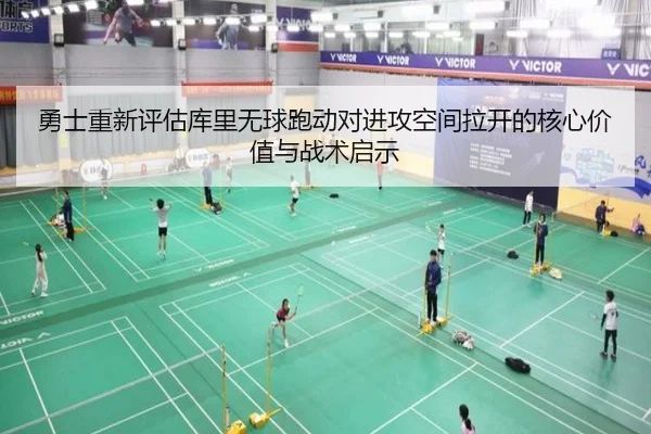勇士重新评估库里无球跑动对进攻空间拉开的核心价值与战术启示